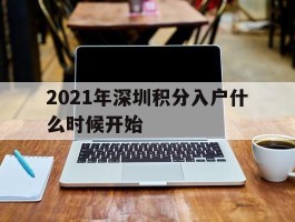 2021年深圳积分入户什么时候开始(2021年深圳积分入户什么时候开始申请)