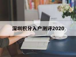 深圳积分入户测评2020(深圳2020积分入户分数预测)