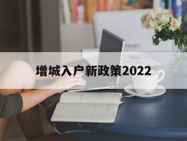 增城入户新政策2022(广州增城入户条件2020新规定)